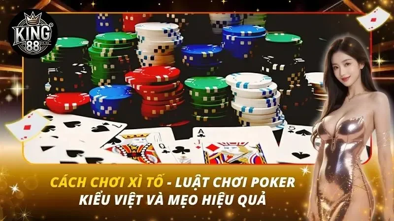 Cách Chơi Xì Tố – Luật Chơi Poker Kiểu Việt Và Mẹo Hiệu Quả Cách Chơi Xì Tố – Luật Chơi Poker Kiểu Việt Và Mẹo Hiệu Quả