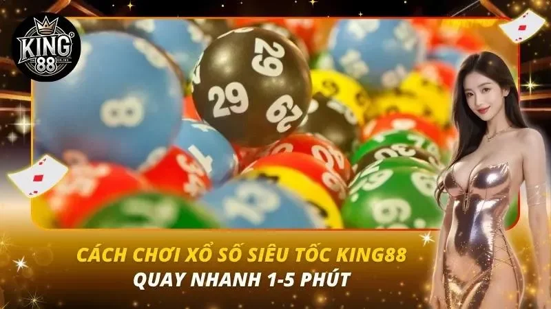 Cách Chơi Xổ Số Siêu Tốc KING88 | Quay Nhanh 1-5 Phút Cách Chơi Xổ Số Siêu Tốc KING88 | Quay Nhanh 1-5 Phút
