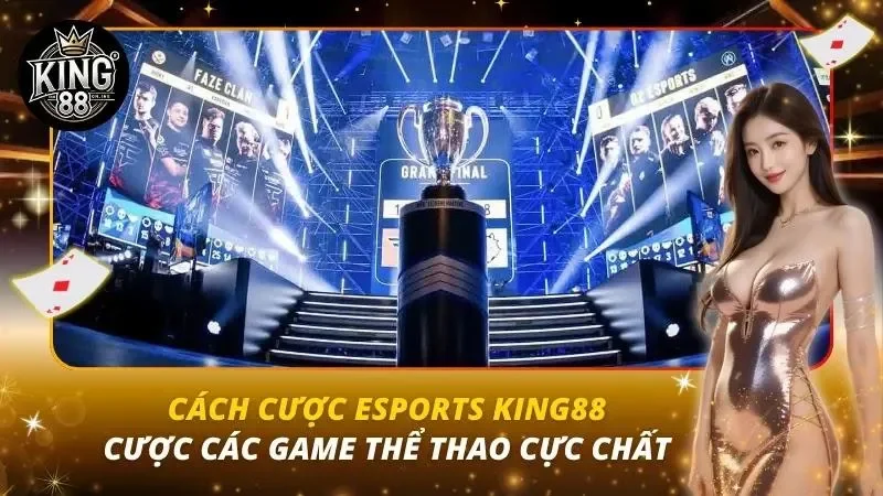 Cách Cược Esports KING88 – Cược Các Game Thể Thao Cực Chất