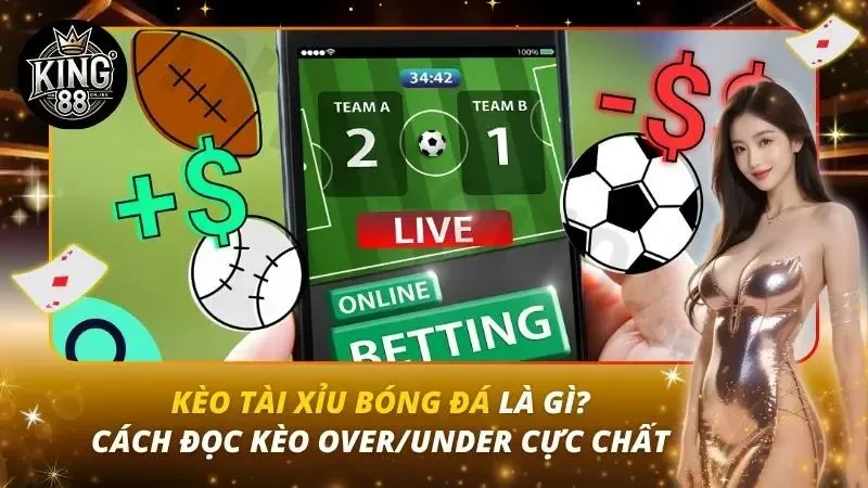 Kèo Tài Xỉu Bóng Đá Là Gì? Cách Đọc kèo Over/Under Cực Chất