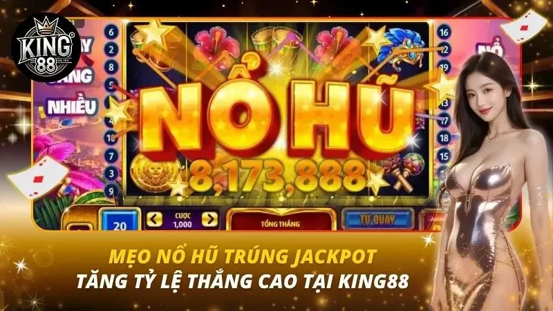 Mẹo Nổ Hũ Trúng Jackpot – Tăng Tỷ Lệ Thắng Cao Tại King88 Mẹo Nổ Hũ Trúng Jackpot – Tăng Tỷ Lệ Thắng Cao Tại King88