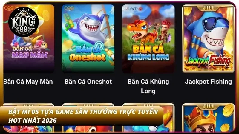 Top Game Bắn Cá Hot Nhất 2026 – Đáng Chơi Tại Nhà Cái King88 3 5 tựa game ăn khách nhất 2026