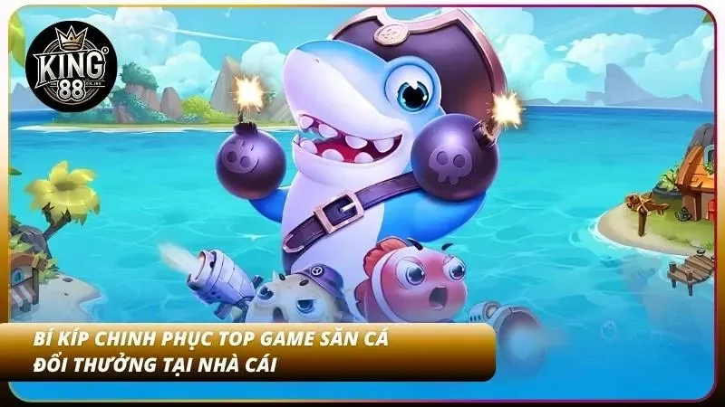 Top Game Bắn Cá Hot Nhất 2026 – Đáng Chơi Tại Nhà Cái King88 5 Bí kíp săn thưởng dễ dàng